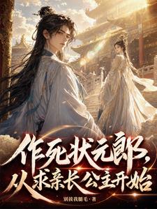 作死状元郎,从求亲长公主开始